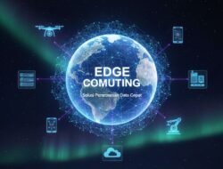 Mengenal Teknologi Edge Computing sebagai Solusi Pemrosesan Data Cepat untuk Perangkat Pintar Anda